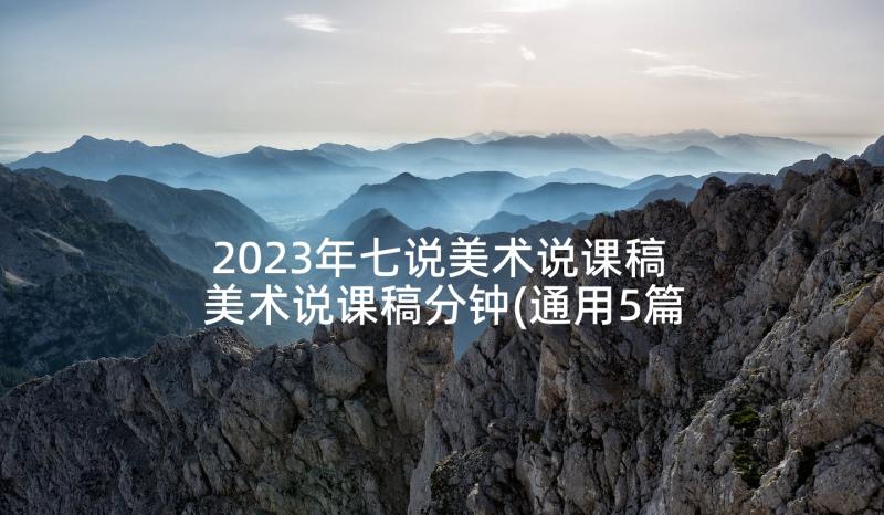 2023年七说美术说课稿 美术说课稿分钟(通用5篇)