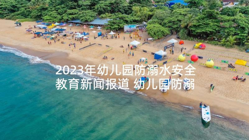 2023年幼儿园防溺水安全教育新闻报道 幼儿园防溺水安全教育活动总结(大全5篇)