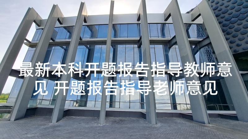 最新本科开题报告指导教师意见 开题报告指导老师意见(优秀6篇)