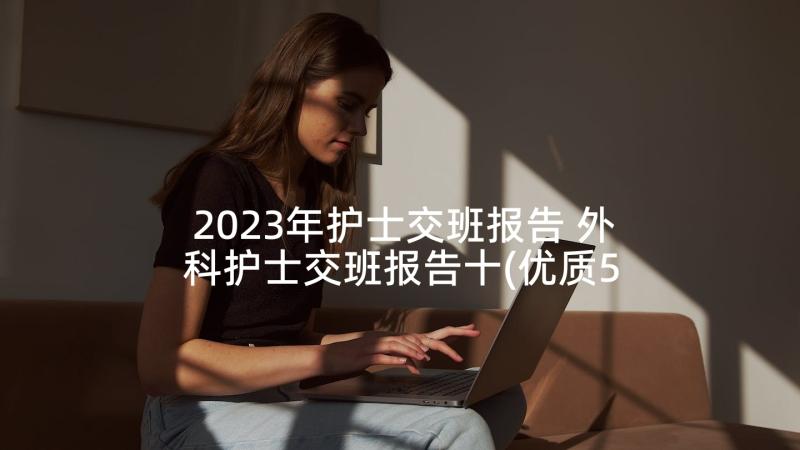 2023年护士交班报告 外科护士交班报告十(优质5篇)