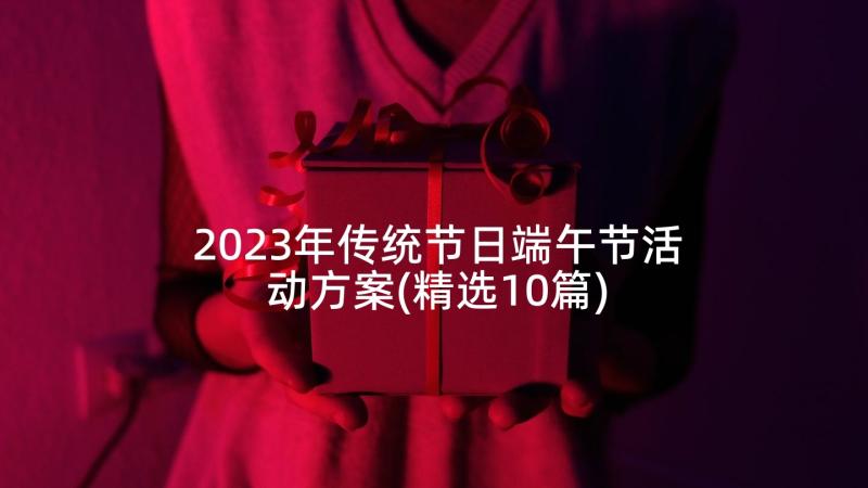 2023年传统节日端午节活动方案(精选10篇)