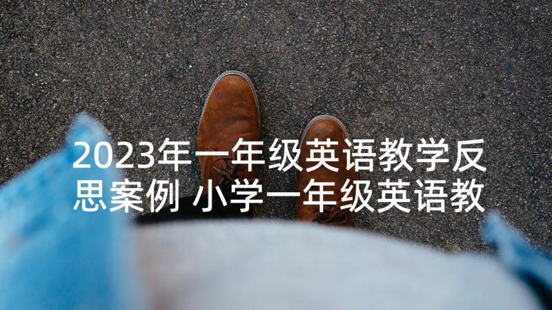 2023年一年级英语教学反思案例 小学一年级英语教学反思(通用5篇)