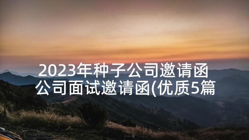 2023年种子公司邀请函 公司面试邀请函(优质5篇)