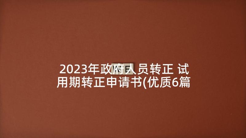 2023年政府人员转正 试用期转正申请书(优质6篇)