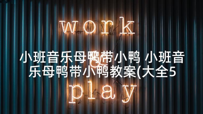 小班音乐母鸭带小鸭 小班音乐母鸭带小鸭教案(大全5篇)