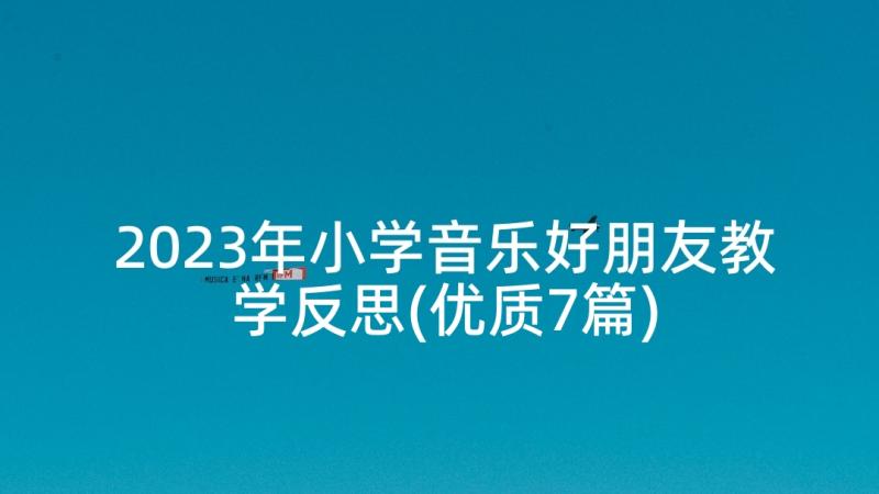 2023年小学音乐好朋友教学反思(优质7篇)