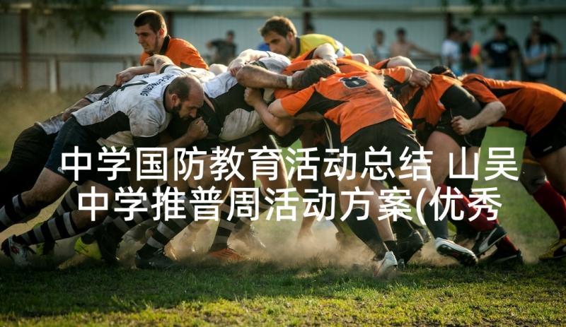 中学国防教育活动总结 山吴中学推普周活动方案(优秀5篇)