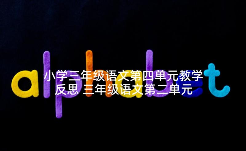 小学三年级语文第四单元教学反思 三年级语文第二单元习作课教学反思(模板5篇)