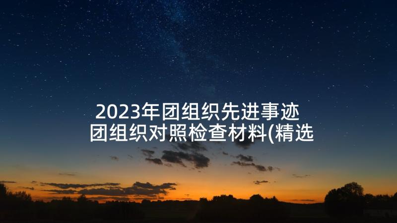 2023年团组织先进事迹 团组织对照检查材料(精选5篇)