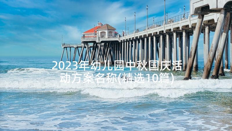 2023年幼儿园中秋国庆活动方案名称(精选10篇)