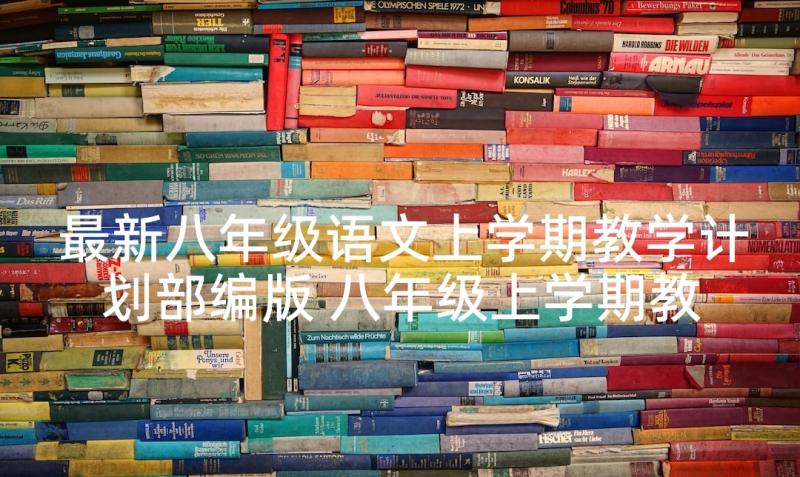 最新八年级语文上学期教学计划部编版 八年级上学期教学计划(精选7篇)