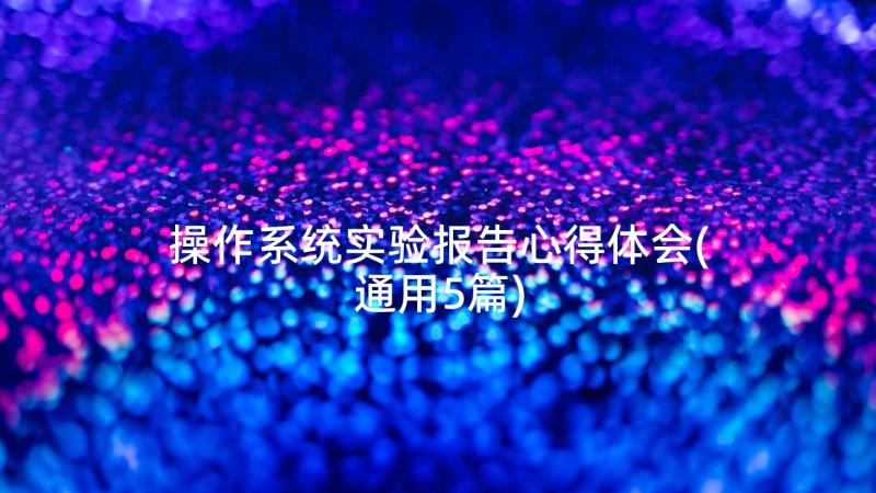 操作系统实验报告心得体会(通用5篇)