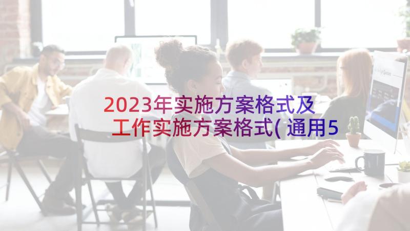 2023年实施方案格式及 工作实施方案格式(通用5篇)