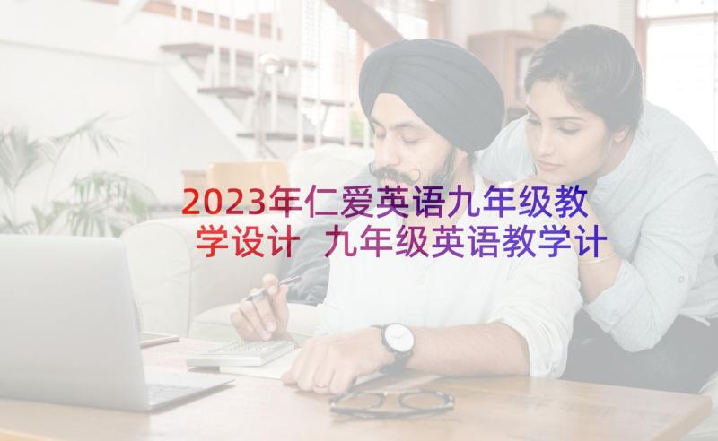 2023年仁爱英语九年级教学设计 九年级英语教学计划表(精选8篇)