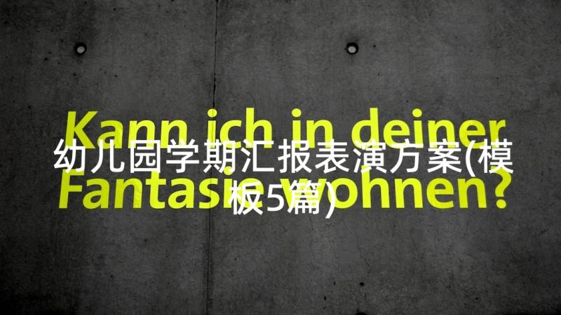 幼儿园学期汇报表演方案(模板5篇)
