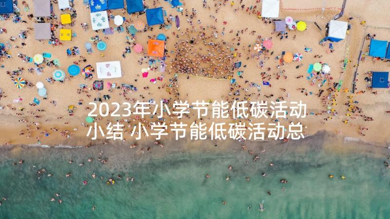 2023年小学节能低碳活动小结 小学节能低碳活动总结(通用5篇)