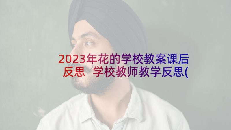 2023年花的学校教案课后反思 学校教师教学反思(汇总10篇)