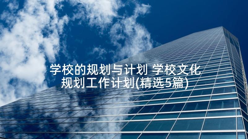 学校的规划与计划 学校文化规划工作计划(精选5篇)