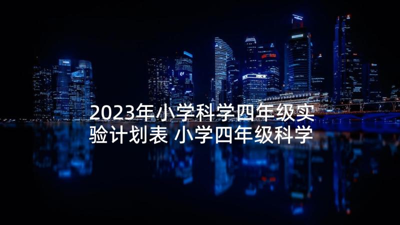 2023年小学科学四年级实验计划表 小学四年级科学实验教学计划(优质8篇)