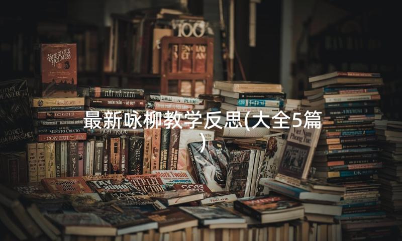 最新咏柳教学反思(大全5篇)