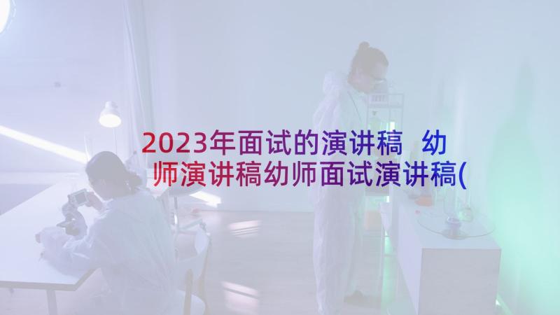 2023年面试的演讲稿 幼师演讲稿幼师面试演讲稿(模板5篇)