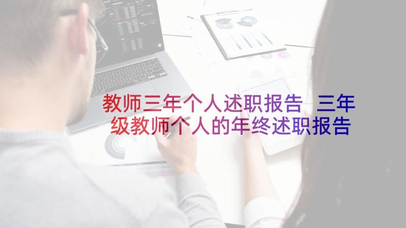 教师三年个人述职报告 三年级教师个人的年终述职报告(精选5篇)