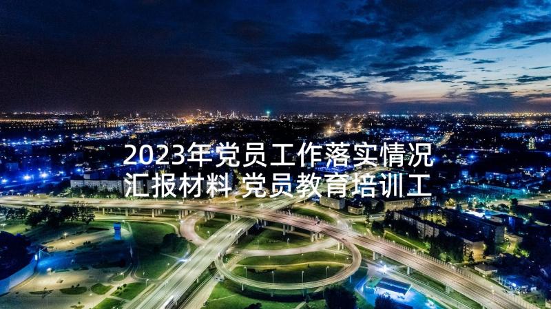 2023年党员工作落实情况汇报材料 党员教育培训工作情况自查报告集合(实用5篇)