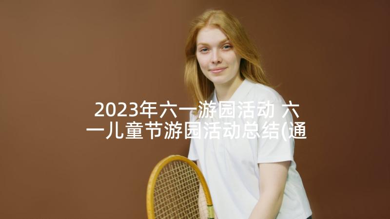 2023年六一游园活动 六一儿童节游园活动总结(通用5篇)