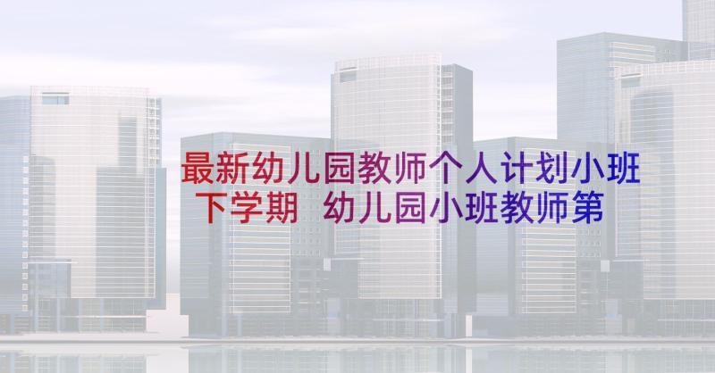 最新幼儿园教师个人计划小班下学期 幼儿园小班教师第二学期个人工作计划(模板5篇)