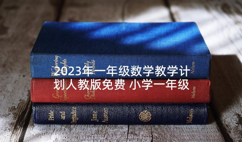 2023年一年级数学教学计划人教版免费 小学一年级数学教学计划(优质9篇)