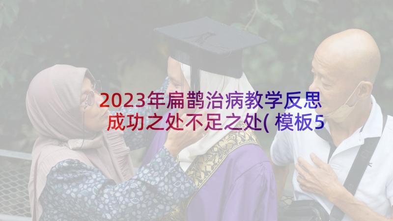 2023年扁鹊治病教学反思成功之处不足之处(模板5篇)