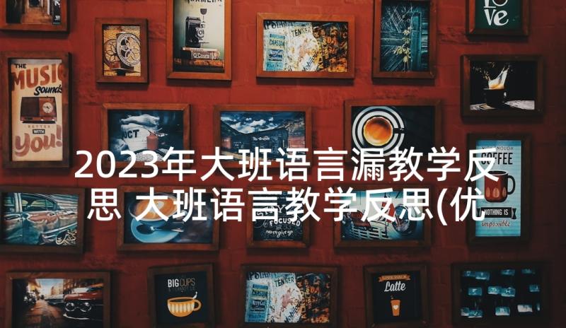 2023年大班语言漏教学反思 大班语言教学反思(优秀5篇)