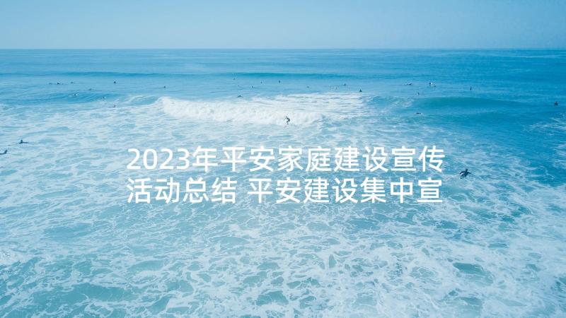 2023年平安家庭建设宣传活动总结 平安建设集中宣传活动总结(优质5篇)