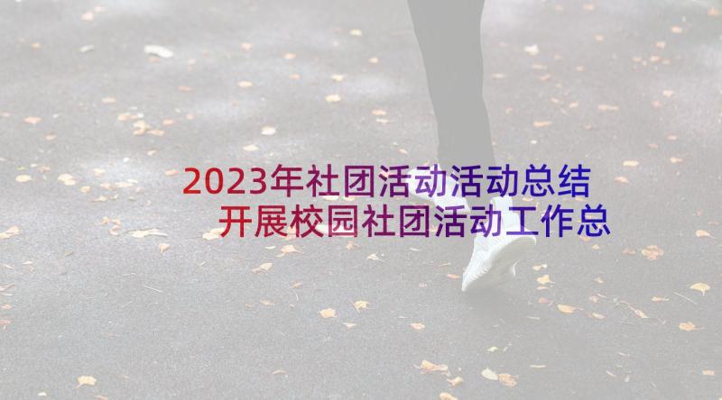 2023年社团活动活动总结 开展校园社团活动工作总结(实用5篇)