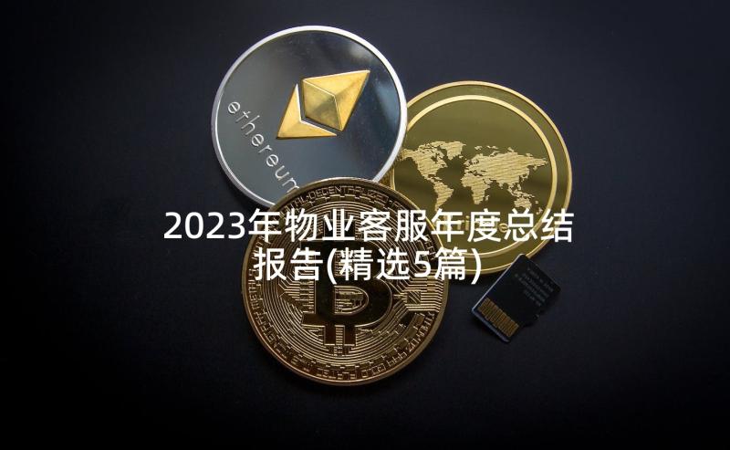 2023年物业客服年度总结报告(精选5篇)