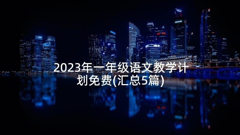 2023年一年级语文教学计划免费(汇总5篇)