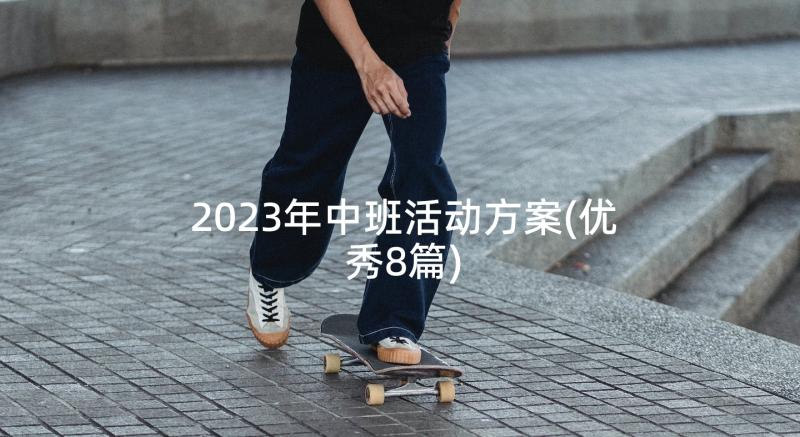 2023年中班活动方案(优秀8篇)