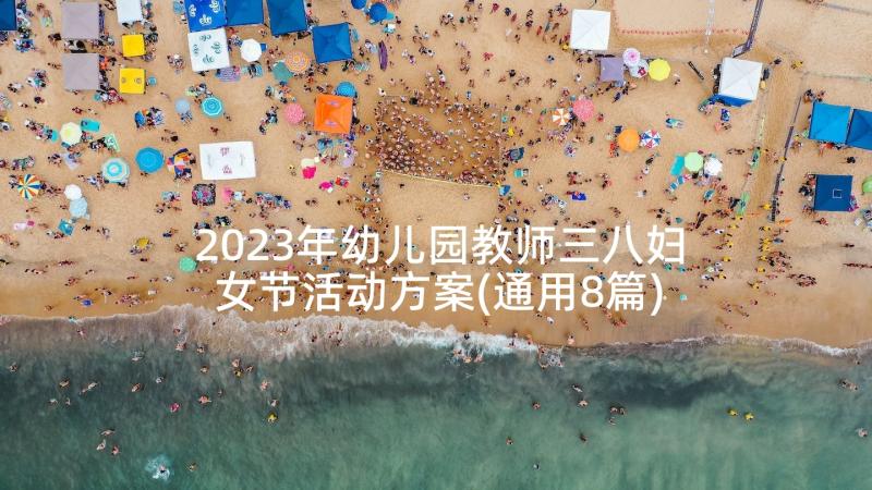 2023年幼儿园教师三八妇女节活动方案(通用8篇)