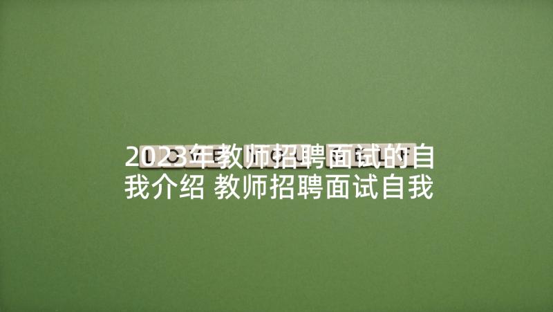 2023年教师招聘面试的自我介绍 教师招聘面试自我介绍(大全8篇)