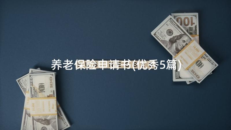 养老保险申请书(优秀5篇)