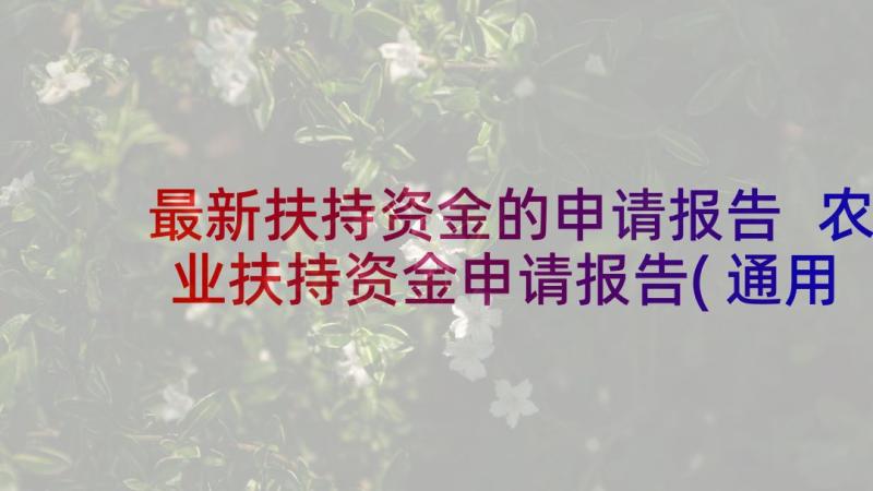 最新扶持资金的申请报告 农业扶持资金申请报告(通用5篇)