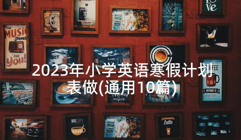 2023年小学英语寒假计划表做(通用10篇)