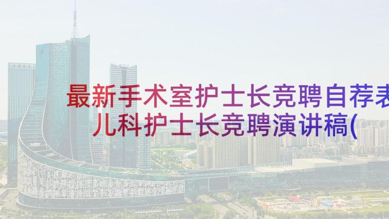 最新手术室护士长竞聘自荐表 儿科护士长竞聘演讲稿(精选8篇)