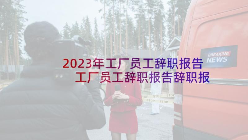 2023年工厂员工辞职报告 工厂员工辞职报告辞职报告(汇总10篇)