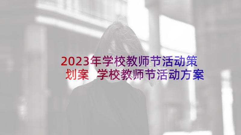 2023年学校教师节活动策划案 学校教师节活动方案(优质10篇)