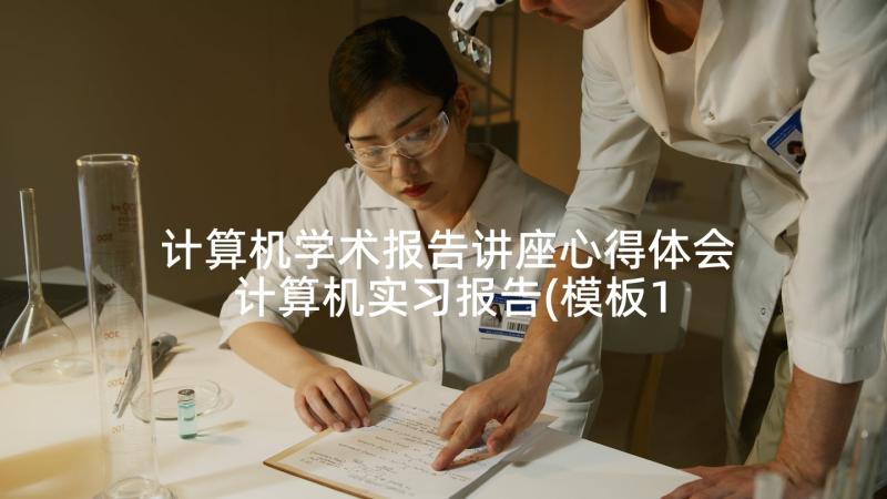 计算机学术报告讲座心得体会 计算机实习报告(模板10篇)