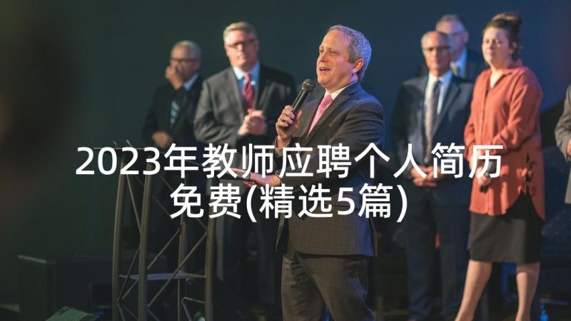 2023年教师应聘个人简历免费(精选5篇)