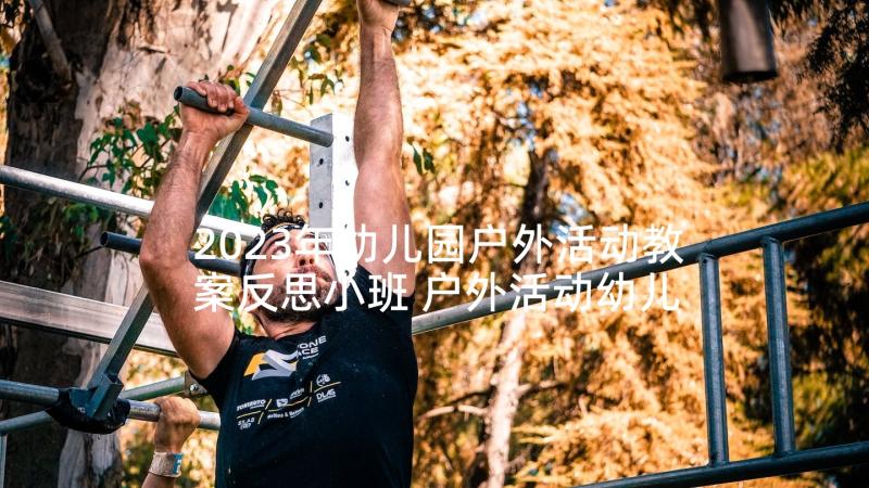 2023年幼儿园户外活动教案反思小班 户外活动幼儿园教案(优秀8篇)