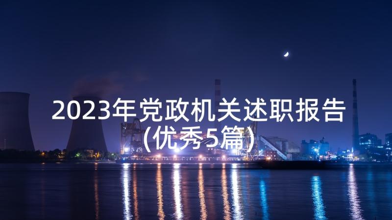 2023年党政机关述职报告(优秀5篇)