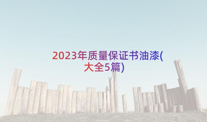 2023年质量保证书油漆(大全5篇)